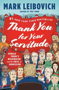 Thank You For Your Servitude. Donald Trump's Washington and the Price of Submission, Hardback/Mark Leibovich