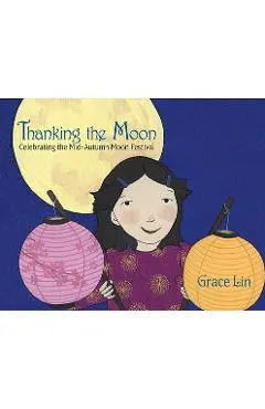 Thanking the Moon: Celebrating the Mid-Autumn Moon Festival - Grace Lin