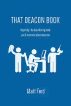 That Deacon Book: Hopefully, the Least Boring Book You'll Ever Read about Deacons, Paperback/Matt Ford