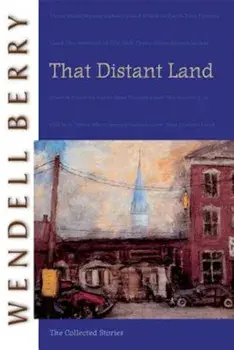 That Distant Land: The Collected Stories, Paperback/Wendell Berry
