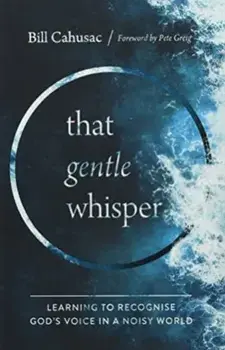 That Gentle Whisper. Learning to Recognise God's Voice in a Noisy World, Hardback/Bill Cahusac