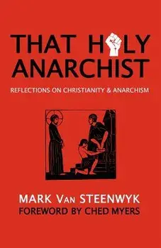 That Holy Anarchist: Reflections on Christianity & Anarchism, Paperback/Mark Van Steenwyk