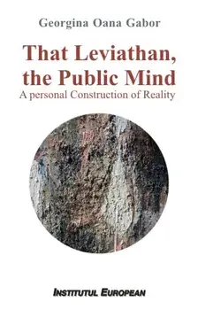 That Leviathan, the Public Mind. A personal Construction of Reality/Georgina Oana Gabor