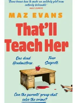That'll Teach Her. One dead headmistress. Four suspects. Only the parents’ chat group can solve the crime..., Paperback/Maz Evans