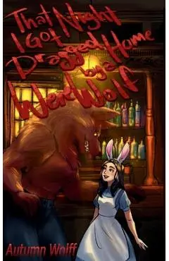 That Night I Got Dragged Home By A Werewolf - Autumn Wolff