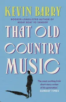 That Old Country Music, Paperback/Kevin Barry