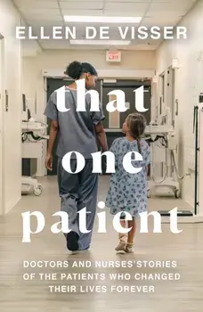 That One Patient. Doctors and Nurses' Stories of the Patients Who Changed Their Lives Forever, Paperback/Ellen de Visser