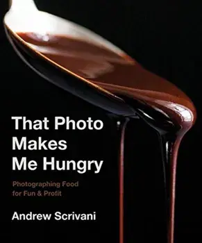 That Photo Makes Me Hungry. Photographing Food for Fun & Profit, Hardback/Andrew Scrivani