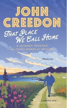 That Place We Call Home. A journey through the place names of Ireland, Paperback/John Creedon