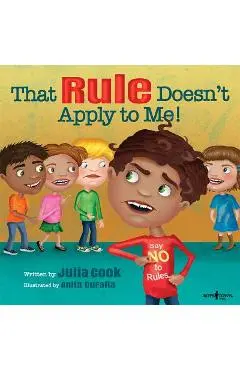 That Rule Doesn't Apply to Me! - Julia Cook