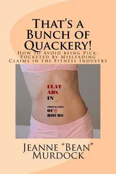 That's a Bunch of Quackery!: How to Avoid being Pick-Pocketed by Misleading Claims in the Fitness Industry, Paperback/Jeanne Bean Murdock