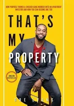 That's My Property: How Purpose Turned a Chicago Gang Member Into an Apartment Investor & How You Can Become One Too, Hardcover/Dre M. Evans
