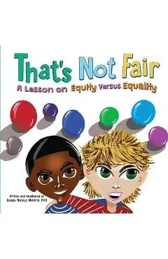 That's Not Fair: A Lesson on Equity Versus Equality: A Lesson on Equity Versus Equality - Casey N. Morris