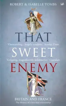That Sweet Enemy. The British and the French from the Sun King to the Present, Paperback/Isabelle Tombs