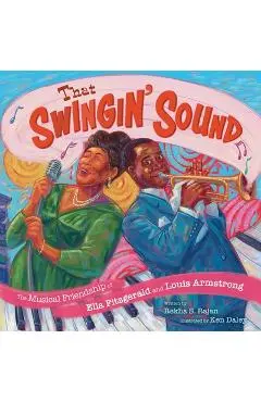 That Swingin' Sound!: The Musical Friendship of Ella Fitzgerald and Louis Armstrong - Rekha S. Rajan