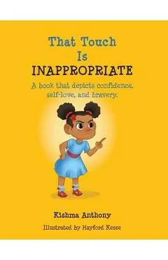 That Touch is Inappropriate: A book that depicts confidence, self-love, and bravery - Kishma Anthony
