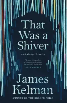 That Was a Shiver, and Other Stories, Paperback/James Kelman