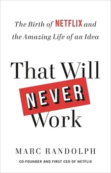 That Will Never Work: The Birth of Netflix and the Amazing Life of an Idea, Paperback/Marc Randolph