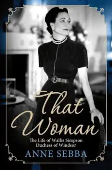 That Woman: The Life of Wallis Simpson, Duchess of Windsor, Paperback/Anne Sebba