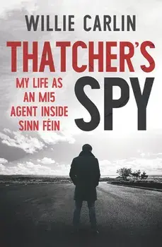 Thatcher's Spy: My Life as an Mi5 Agent Inside Sinn Féin, Paperback/Willie Carlin