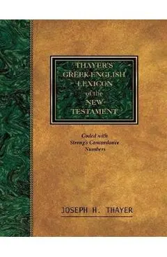 Thayer's Greek-English Lexicon of the New Testament: Coded With the Numbering System from Stron's Exhausive Concordance of the Bible - Joseph Thayer