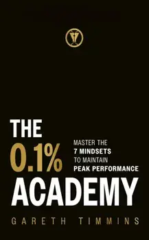 The 0.1% Academy. Master the 7 Mindsets to Maintain Peak Performance, Hardback/Gareth Timmins