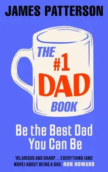 The #1 Dad Book. Be the Best Dad You Can Be, Hardback/James Patterson