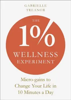 The 1% Wellness Experiment. Micro-gains to Change Your Life in 10 Minutes a Day, Paperback/Gabrielle Treanor
