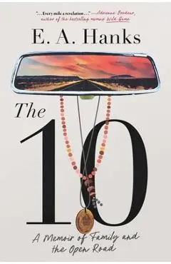 The 10: A Memoir of Family and the Open Road - E. A. Hanks