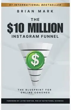 The $10 Million Instagram Funnel: The Blueprint for Online Coaches - Brian Mark