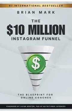 The $10 Million Instagram Funnel: The Blueprint for Online Coaches - Brian Mark