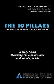 The 10 Pillars of Mental Performance Mastery, Paperback/Brian Cain