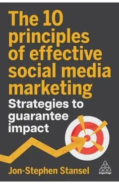 The 10 Principles of Effective Social Media Marketing: Strategies to Guarantee Impact - Jon-stephen Stansel