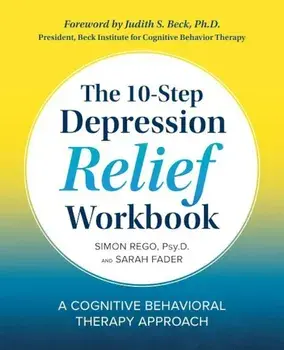 The 10-Step Depression Relief Workbook: A Cognitive Behavioral Therapy Approach, Paperback/Simon Rego PsyD