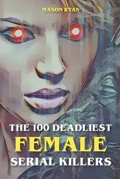 The 100 Deadliest Female Serial Killers, Paperback/Mason Ryan