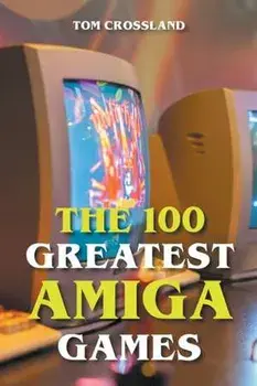 The 100 Greatest Amiga Games, Paperback/Tom Crossland