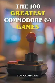 The 100 Greatest Commodore 64 Games, Paperback/Tom Crossland