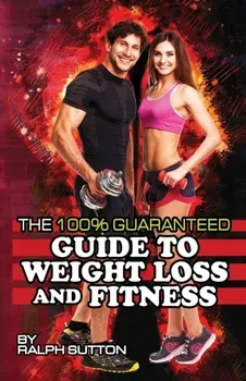 The 100% Guaranteed Guide to Weight Loss and Fitness, Paperback/Ralph Sutton