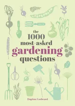 The 1000 Most-Asked Gardening Questions, Hardback/Daphne Ledward
