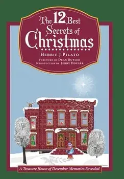 The 12 Best Secrets of Christmas: A Treasure House of December Memories Revealed, Hardcover/Herbie J. Pilato