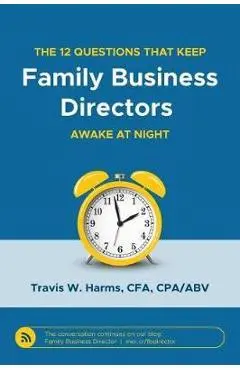 The 12 Questions That Keep Family Business Directors Awake at Night - Travis W. Harms