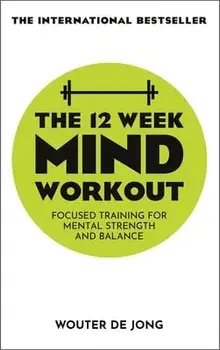 The 12 Week Mind Workout. Focused Training for Mental Strength and Balance, Paperback/Wouter de Jong