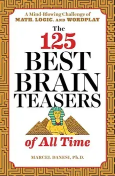 The 125 Best Brain Teasers of All Time: A Mind-Blowing Challenge of Math, Logic, and Wordplay, Paperback/Marcel Danesi