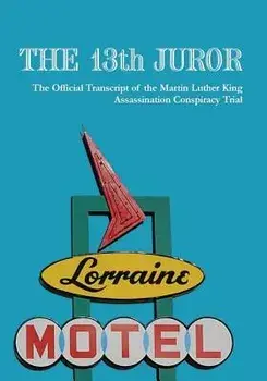 The 13th Juror: The Official Transcript of the Martin Luther King Assassination Conspiracy Trial, Paperback/The Truth LLC Mlk the Truth LLC
