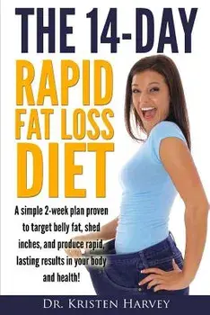 The 14-Day Rapid Fat Loss Diet: A simple 2-week plan proven to target belly fat, melt inches, and produce rapid lasting results in your body and healt, Paperback/Kristen Harvey