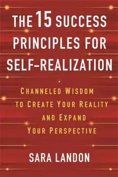 The 15 Success Principles for Self-Realization. Channelled Wisdom to Create Your Reality and Expand Your Perspective, Paperback/Sara Landon