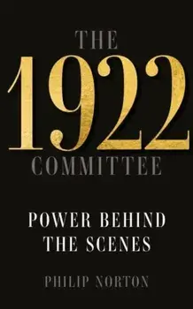 The 1922 Committee. Power Behind the Scenes, Hardback/Philip Norton
