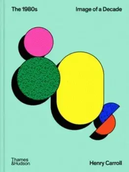 The 1980s: Image of a Decade, Hardback/Henry Carroll