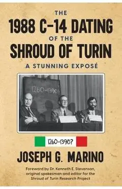 The 1988 C-14 Dating Of The Shroud of Turin: A Stunning Expos� - Joseph G. G. Marino