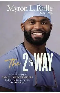 The 2% Way: How a Philosophy of Small Improvements Took Me to Oxford, the Nfl, and Neurosurgery - Myron L. Rolle